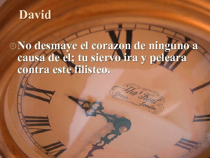 Slide 18 David ¿ No desmaye el corazon de ninguno a causa de el;