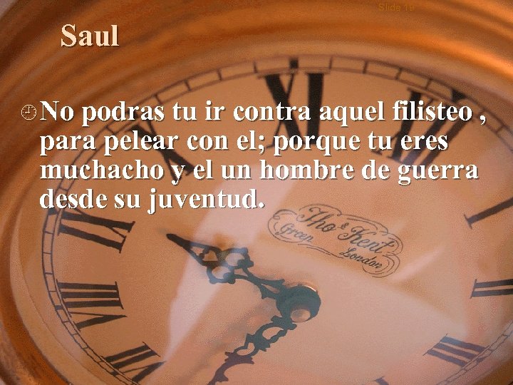 Slide 19 Saul ¿ No podras tu ir contra aquel filisteo , para pelear