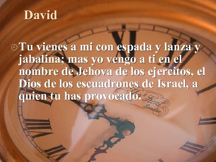 Slide 24 David ¿ Tu vienes a mi con espada y lanza y jabalina;
