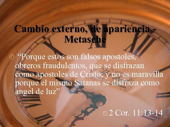 Slide 3 Cambio externo, de apariencia Metasche ¿ “Porque estos son falsos apostoles, obreros