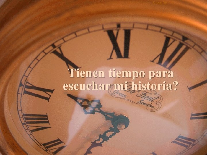 Slide 35 Tienen tiempo para escuchar mi historia? 