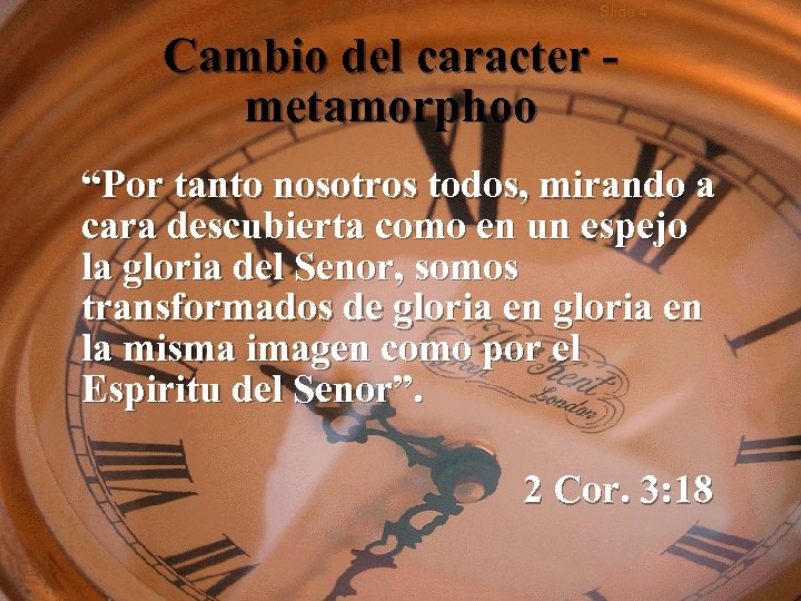 Slide 4 Cambio del caracter metamorphoo “Por tanto nosotros todos, mirando a cara descubierta