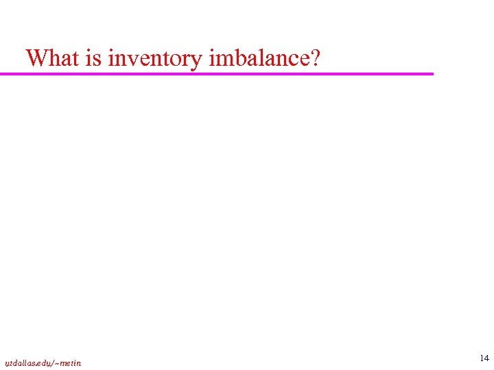 What is inventory imbalance? utdallas. edu/~metin 14 