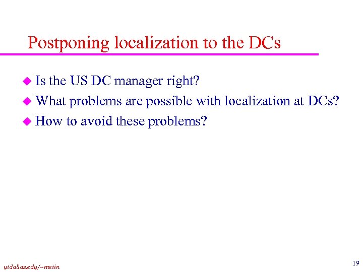 Postponing localization to the DCs u Is the US DC manager right? u What