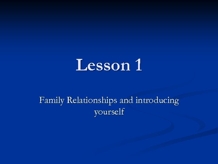 Lesson 1 Family Relationships and introducing yourself 