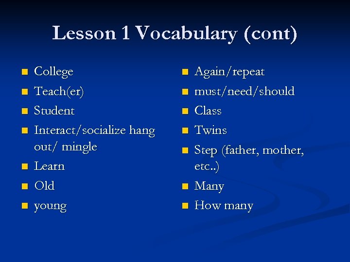 Lesson 1 Vocabulary (cont) n n n n College Teach(er) Student Interact/socialize hang out/