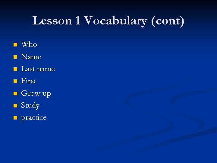 Lesson 1 Vocabulary (cont) n n n n Who Name Last name First Grow