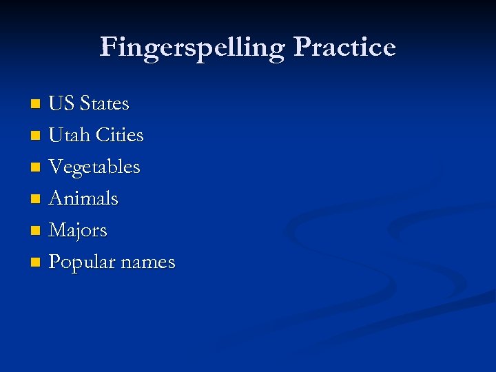 Fingerspelling Practice US States n Utah Cities n Vegetables n Animals n Majors n