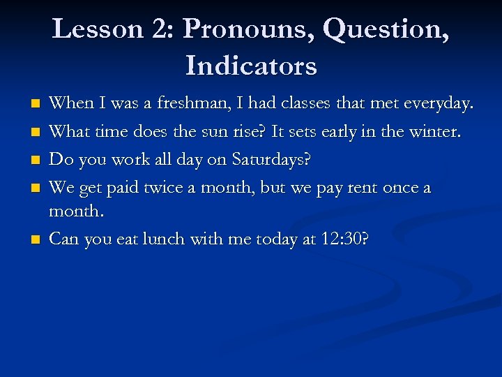 Lesson 2: Pronouns, Question, Indicators n n n When I was a freshman, I