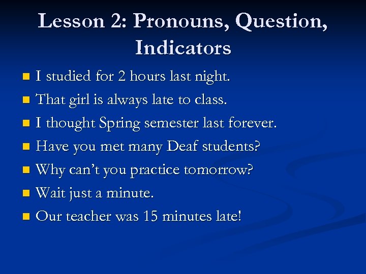 Lesson 2: Pronouns, Question, Indicators I studied for 2 hours last night. n That