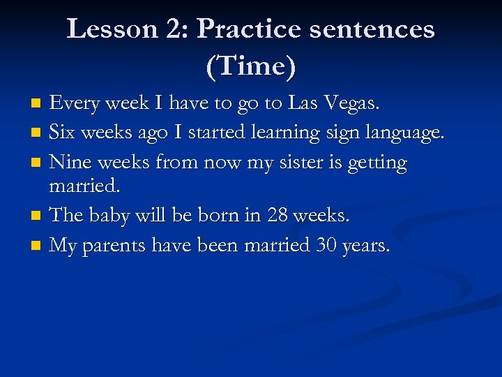 Lesson 2: Practice sentences (Time) Every week I have to go to Las Vegas.