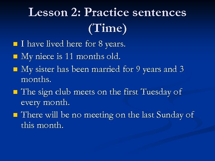 Lesson 2: Practice sentences (Time) I have lived here for 8 years. n My