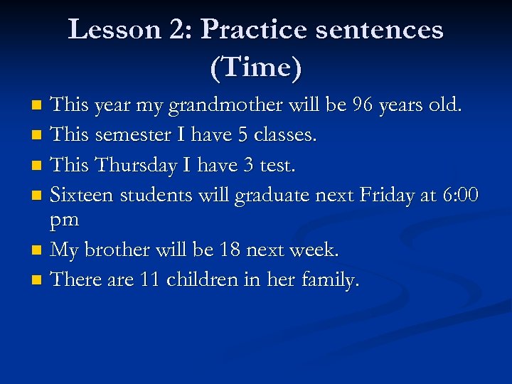 Lesson 2: Practice sentences (Time) This year my grandmother will be 96 years old.