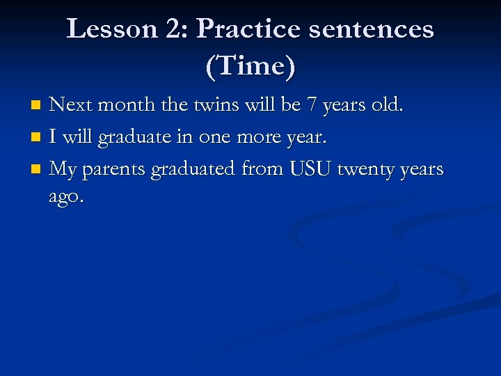 Lesson 2: Practice sentences (Time) Next month the twins will be 7 years old.