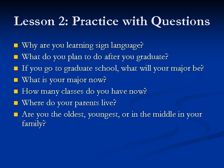 Lesson 2: Practice with Questions n n n n Why are you learning sign