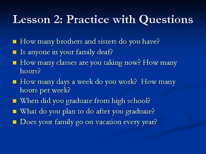 Lesson 2: Practice with Questions n n n n How many brothers and sisters