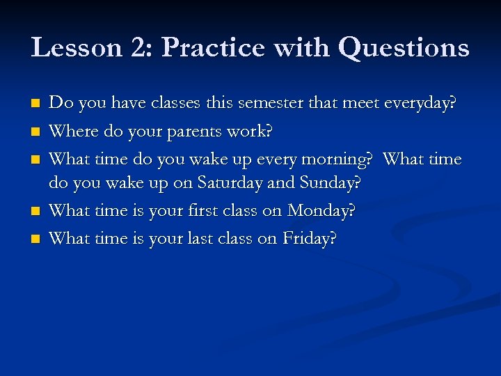 Lesson 2: Practice with Questions n n n Do you have classes this semester