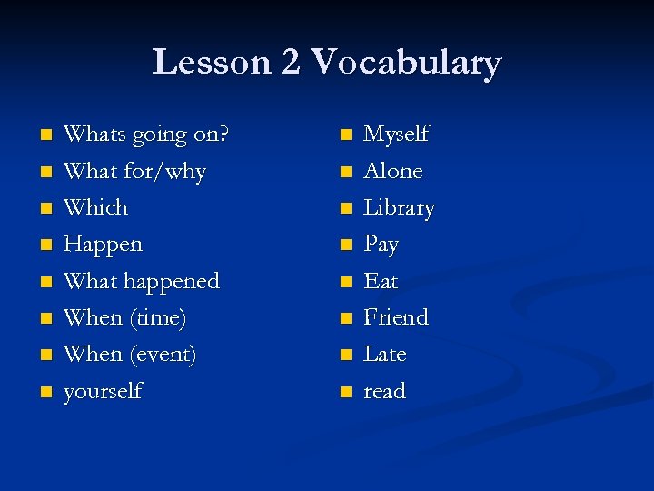 Lesson 2 Vocabulary n n n n Whats going on? What for/why Which Happen