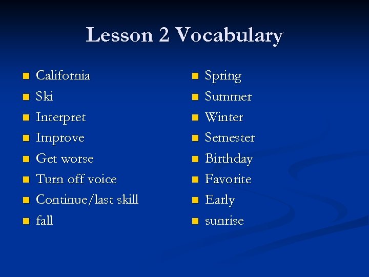 Lesson 2 Vocabulary n n n n California Ski Interpret Improve Get worse Turn