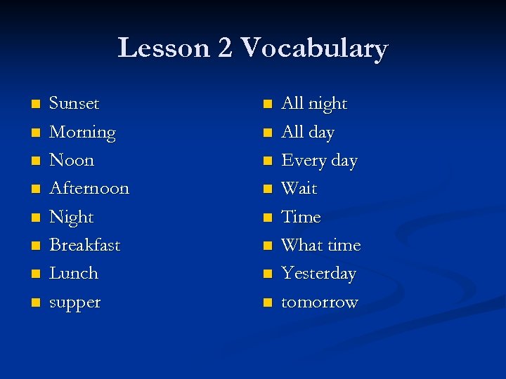 Lesson 2 Vocabulary n n n n Sunset Morning Noon Afternoon Night Breakfast Lunch