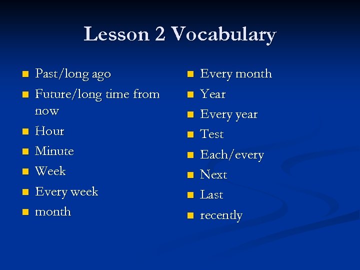 Lesson 2 Vocabulary n n n n Past/long ago Future/long time from now Hour