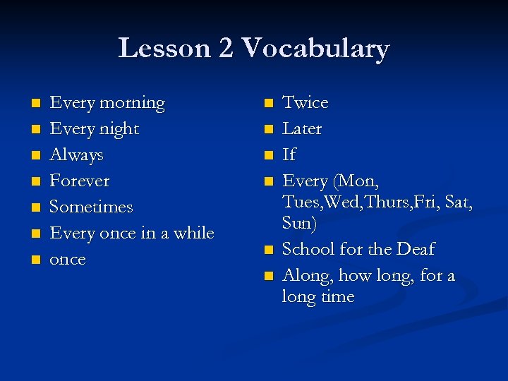 Lesson 2 Vocabulary n n n n Every morning Every night Always Forever Sometimes