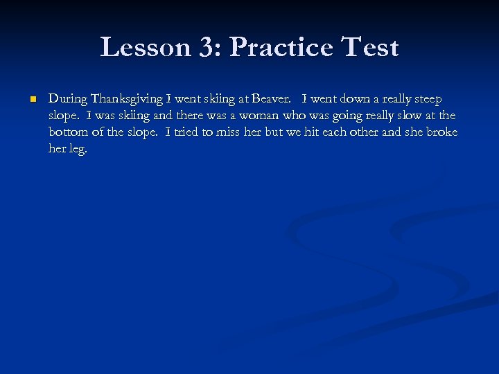 Lesson 3: Practice Test n During Thanksgiving I went skiing at Beaver. I went