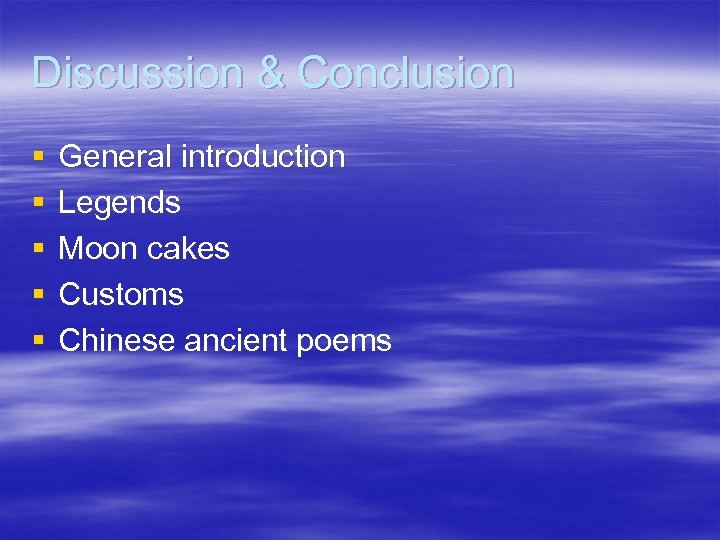 Discussion & Conclusion § § § General introduction Legends Moon cakes Customs Chinese ancient