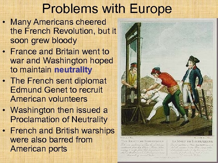 Problems with Europe • Many Americans cheered the French Revolution, but it soon grew