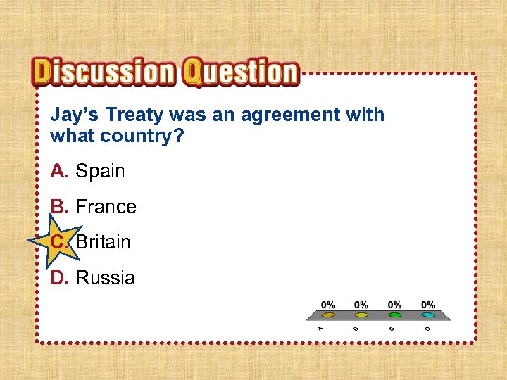 Jay’s Treaty was an agreement with what country? A. Spain B. France C. Britain