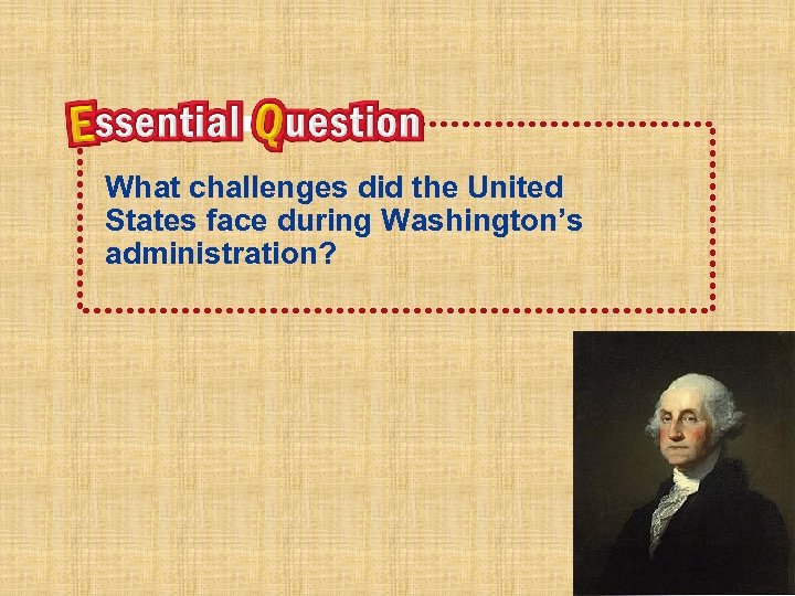 What challenges did the United States face during Washington’s administration? 