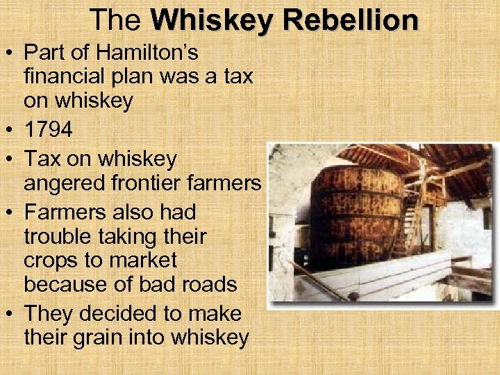 The Whiskey Rebellion • Part of Hamilton’s financial plan was a tax on whiskey