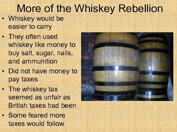 More of the Whiskey Rebellion • Whiskey would be easier to carry • They
