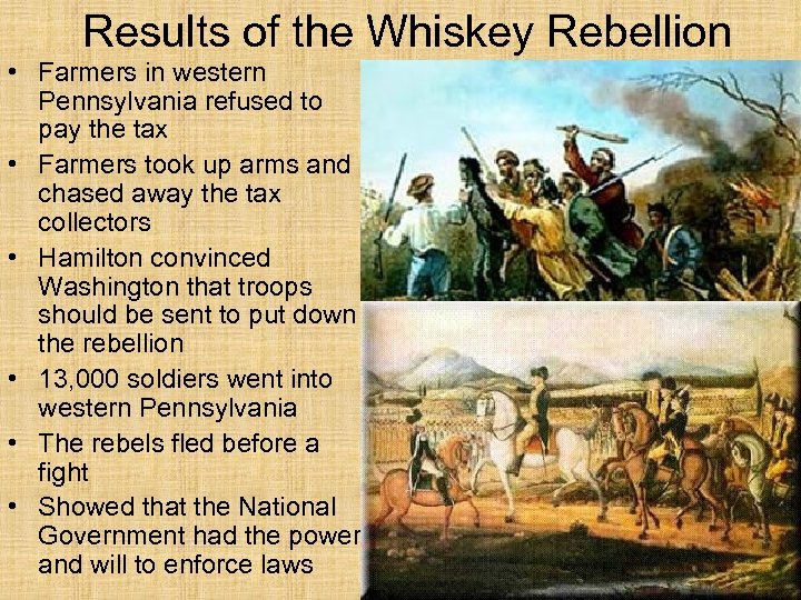 Results of the Whiskey Rebellion • Farmers in western Pennsylvania refused to pay the