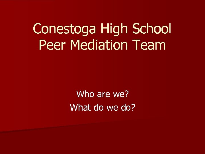 Conestoga High School Peer Mediation Team Who are we? What do we do? 