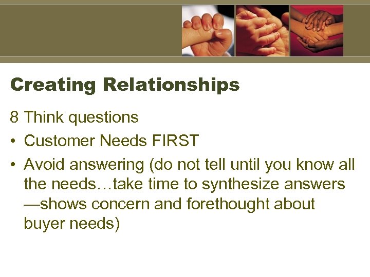 Creating Relationships 8 Think questions • Customer Needs FIRST • Avoid answering (do not