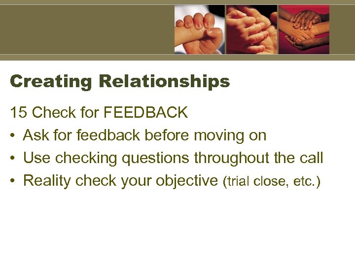 Creating Relationships 15 Check for FEEDBACK • Ask for feedback before moving on •