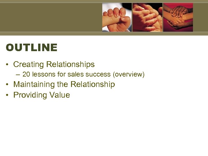 OUTLINE • Creating Relationships – 20 lessons for sales success (overview) • Maintaining the