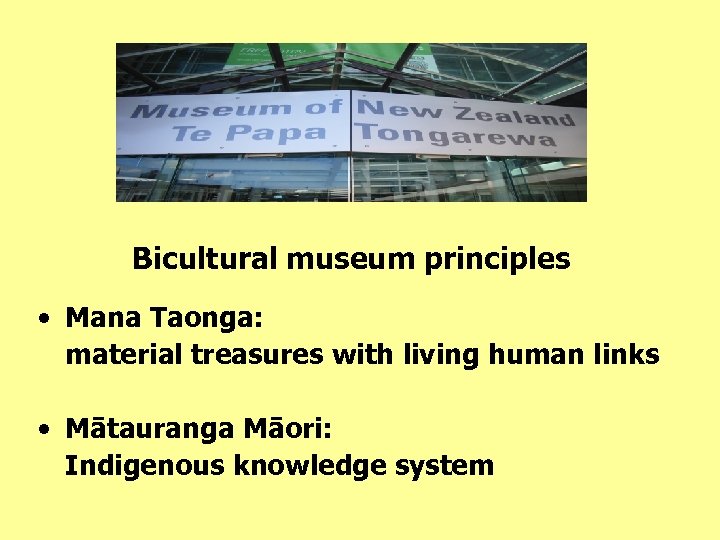 Bicultural museum principles • Mana Taonga: material treasures with living human links • Mātauranga