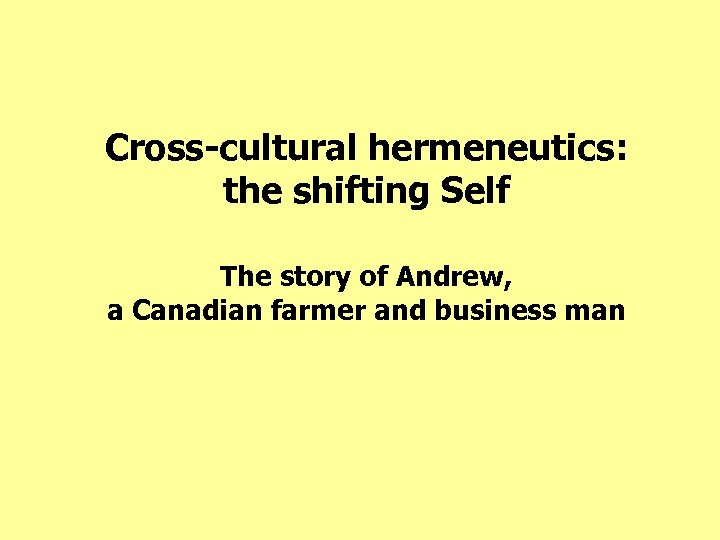 Cross-cultural hermeneutics: the shifting Self The story of Andrew, a Canadian farmer and business