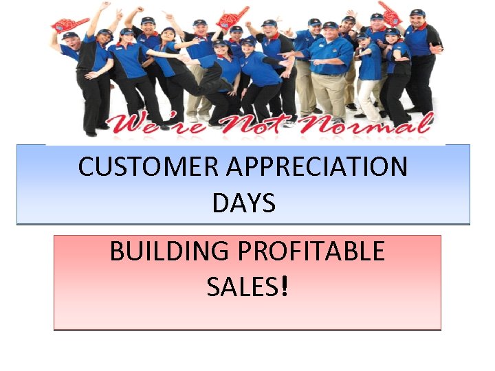 CUSTOMER APPRECIATION DAYS BUILDING PROFITABLE SALES! 