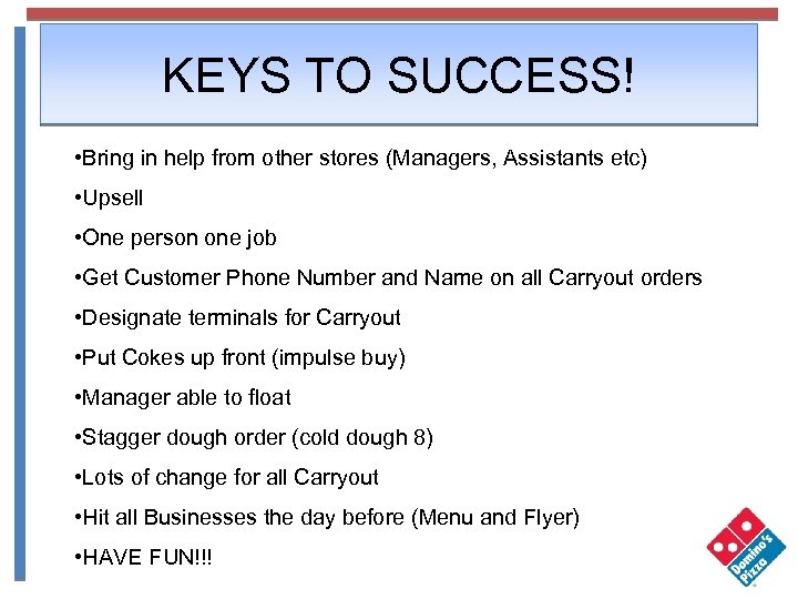 KEYS TO SUCCESS! • Bring in help from other stores (Managers, Assistants etc) •