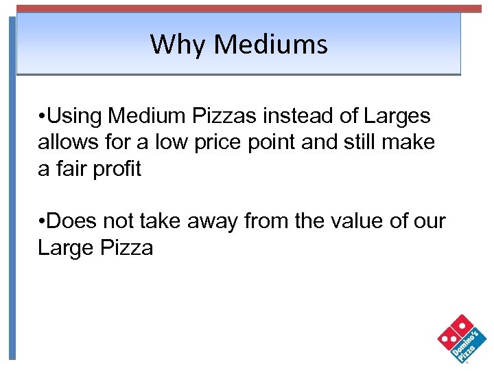 Why Mediums • Using Medium Pizzas instead of Larges allows for a low price