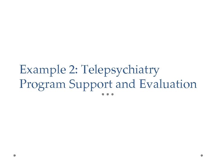 Example 2: Telepsychiatry Program Support and Evaluation 