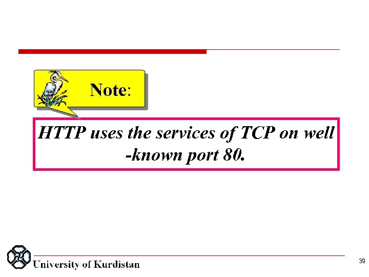 Note: HTTP uses the services of TCP on well -known port 80. 39 