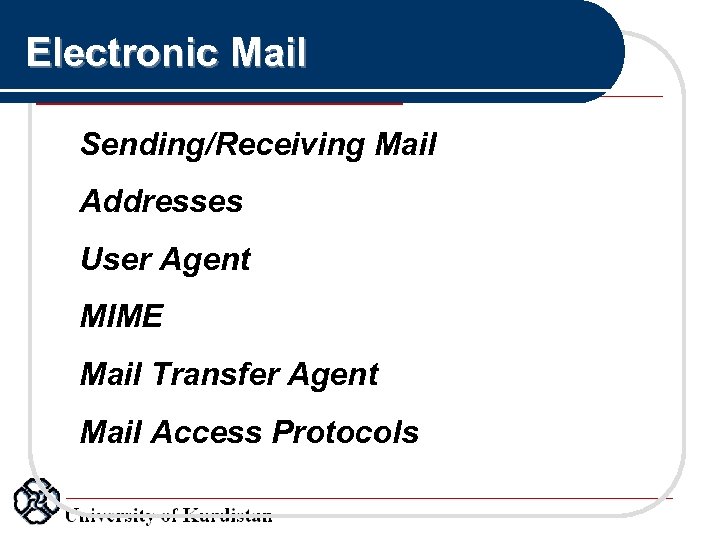 Electronic Mail Sending/Receiving Mail Addresses User Agent MIME Mail Transfer Agent Mail Access Protocols