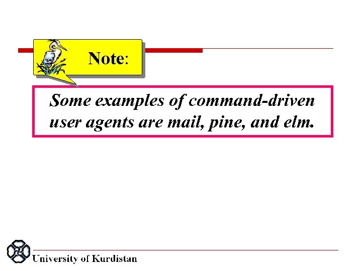 Note: Some examples of command-driven user agents are mail, pine, and elm. 