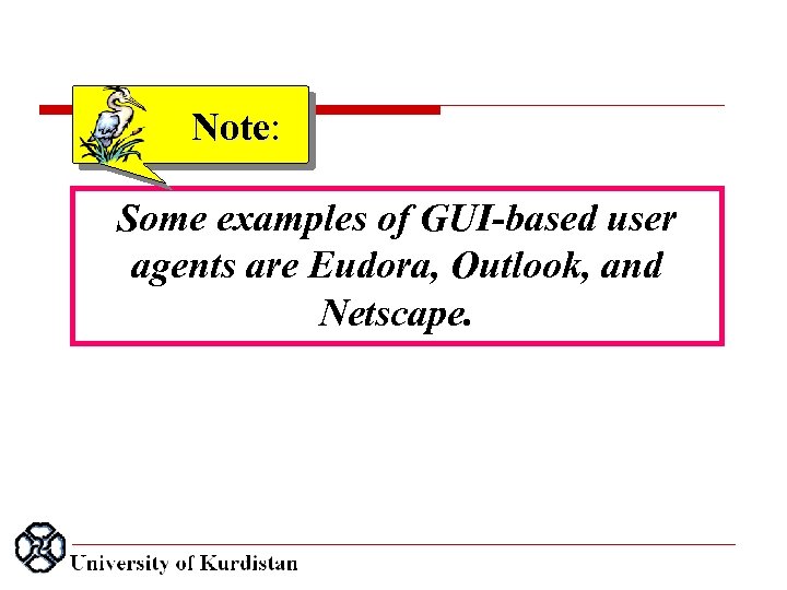 Note: Some examples of GUI-based user agents are Eudora, Outlook, and Netscape. 