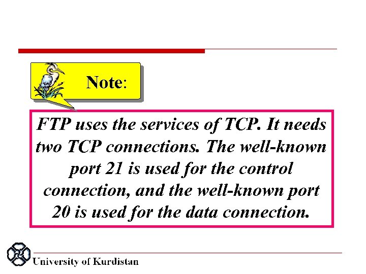 Note: FTP uses the services of TCP. It needs two TCP connections. The well-known