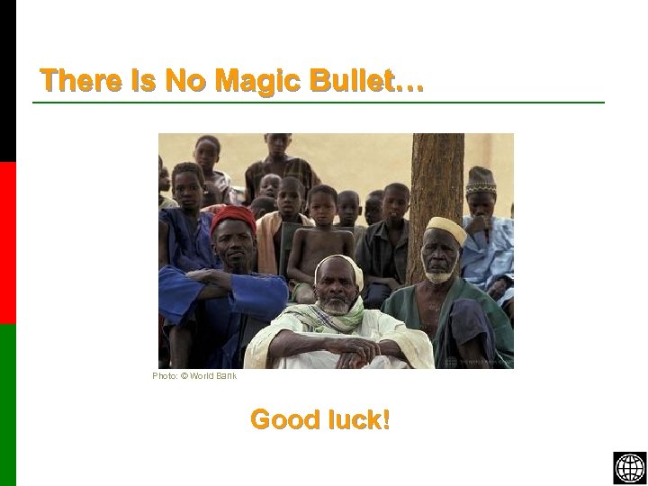There Is No Magic Bullet… Photo: © World Bank Good luck! 